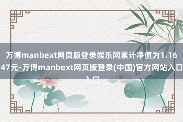 万博manbext网页版登录娱乐网累计净值为1.1647元-万博manbext网页版登录(中国)官方网站入口