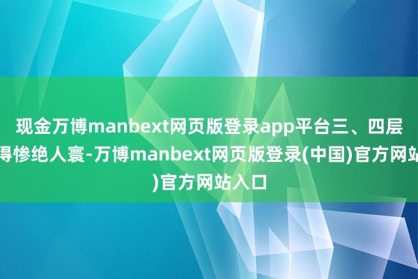 现金万博manbext网页版登录app平台三、四层被烧得惨绝人寰-万博manbext网页版登录(中国)官方网站入口