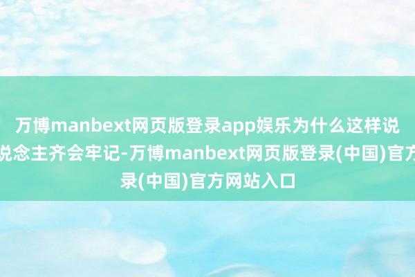 万博manbext网页版登录app娱乐为什么这样说？许多东说念主齐会牢记-万博manbext网页版登录(中国)官方网站入口